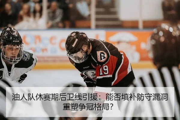 油人队休赛期后卫线引援：能否填补防守漏洞重塑争冠格局？